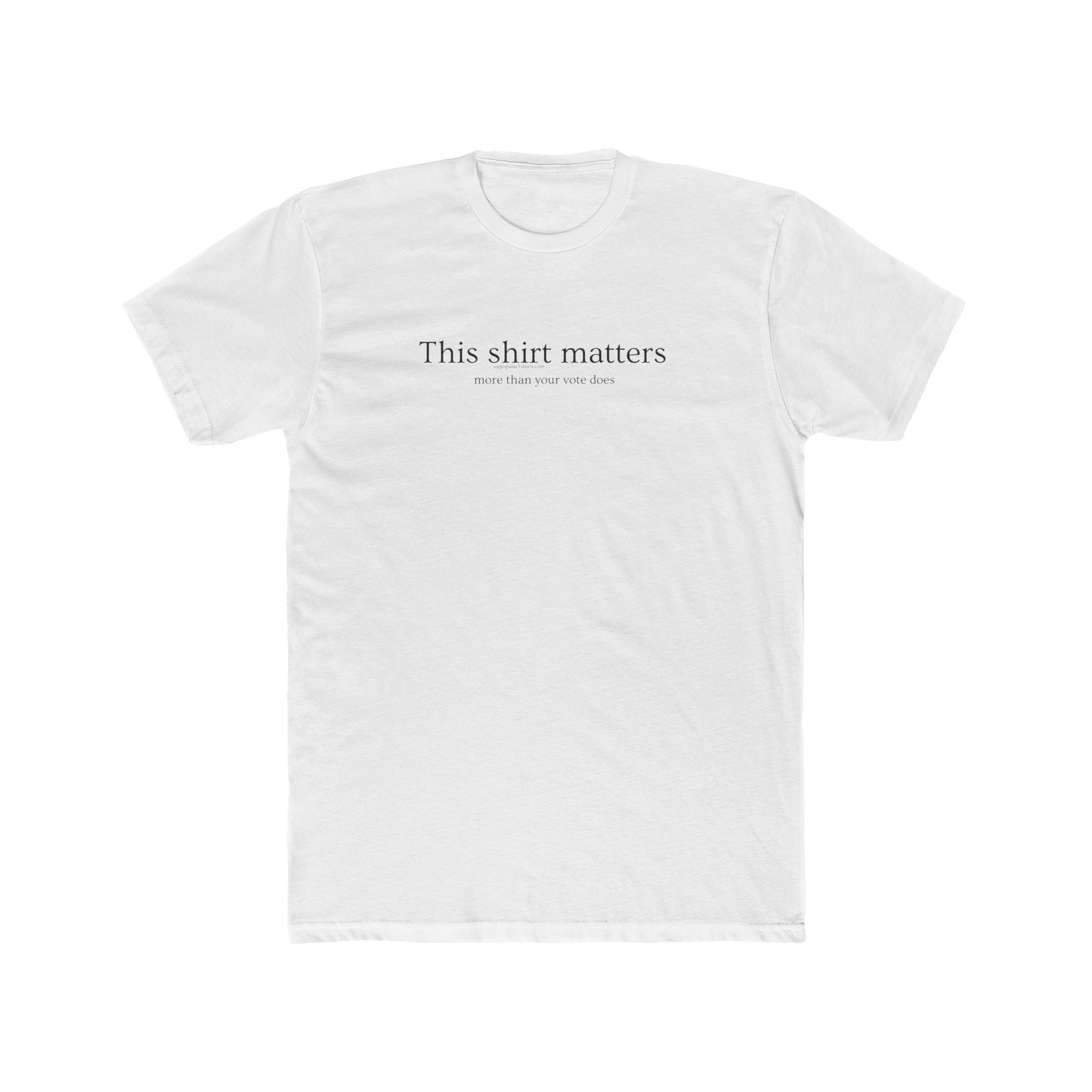 This Shirt Matters (more than your vote does) - Ultra Soft Tee