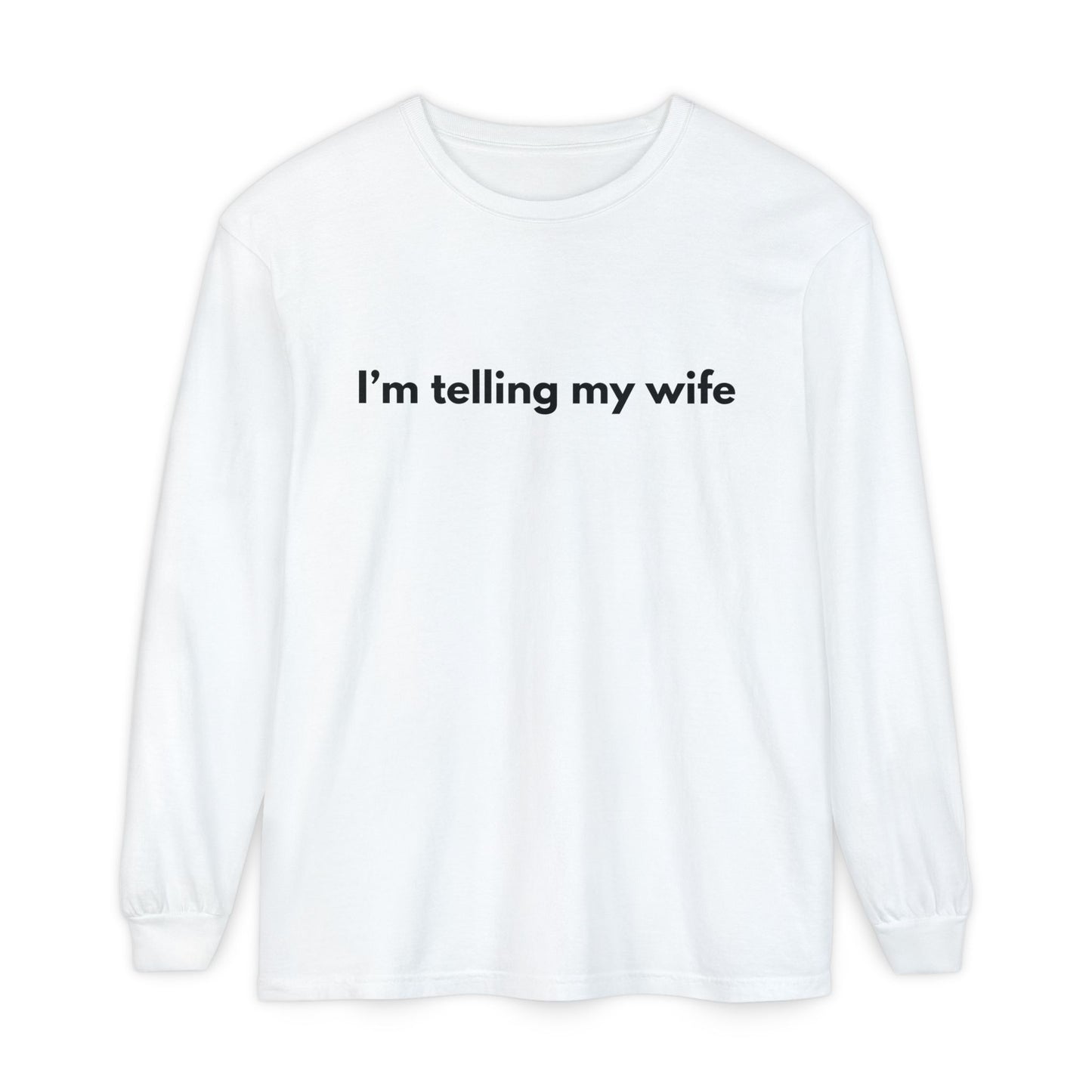 I'm telling my wife Long Sleeve Tee