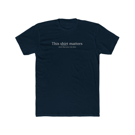 This Shirt Matters (more than your vote does) - Ultra Soft Tee