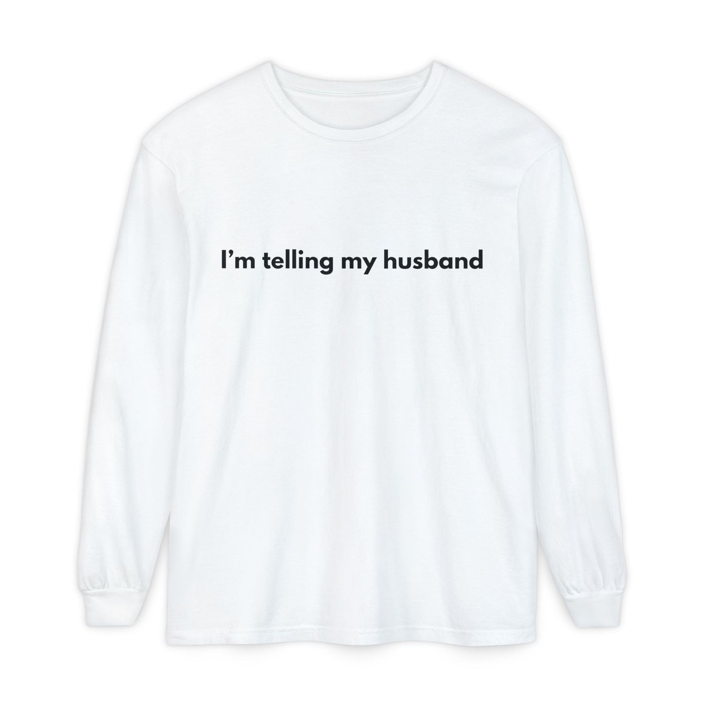 I'm telling my husband Long Sleeve Tee